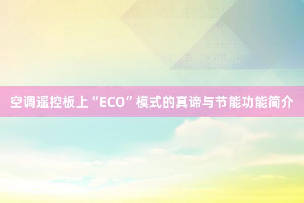 空调遥控板上“ECO”模式的真谛与节能功能简介